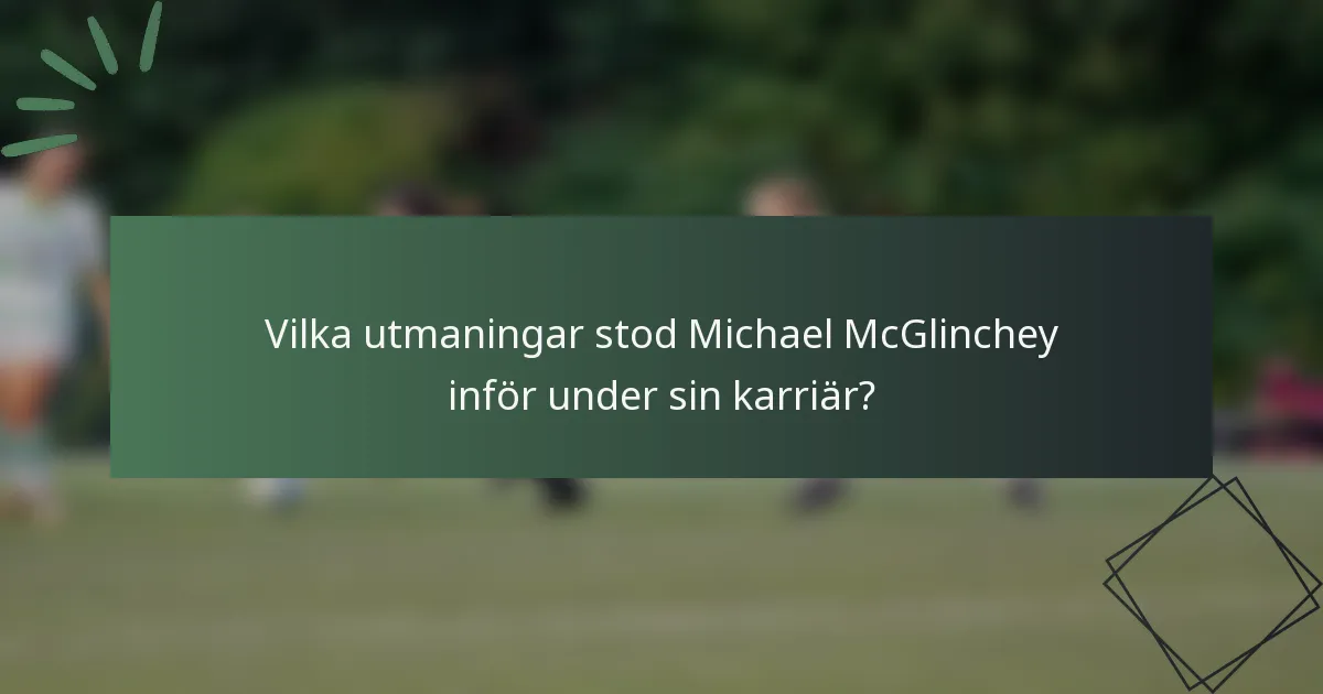 Vilka utmaningar stod Michael McGlinchey inför under sin karriär?