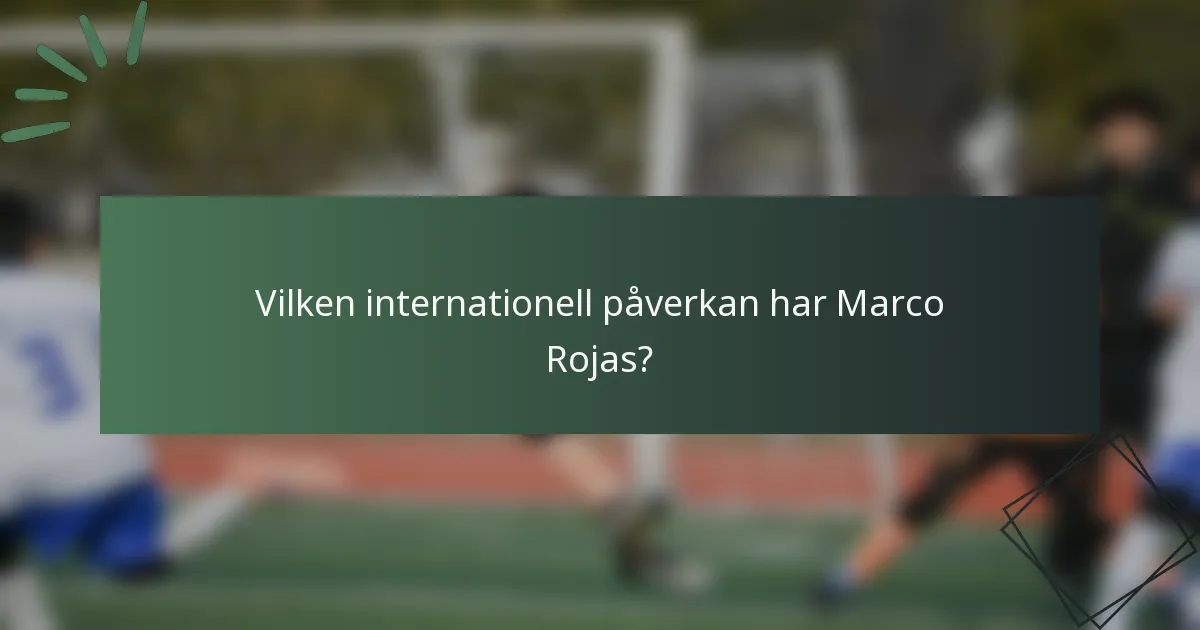 Vilken internationell påverkan har Marco Rojas?