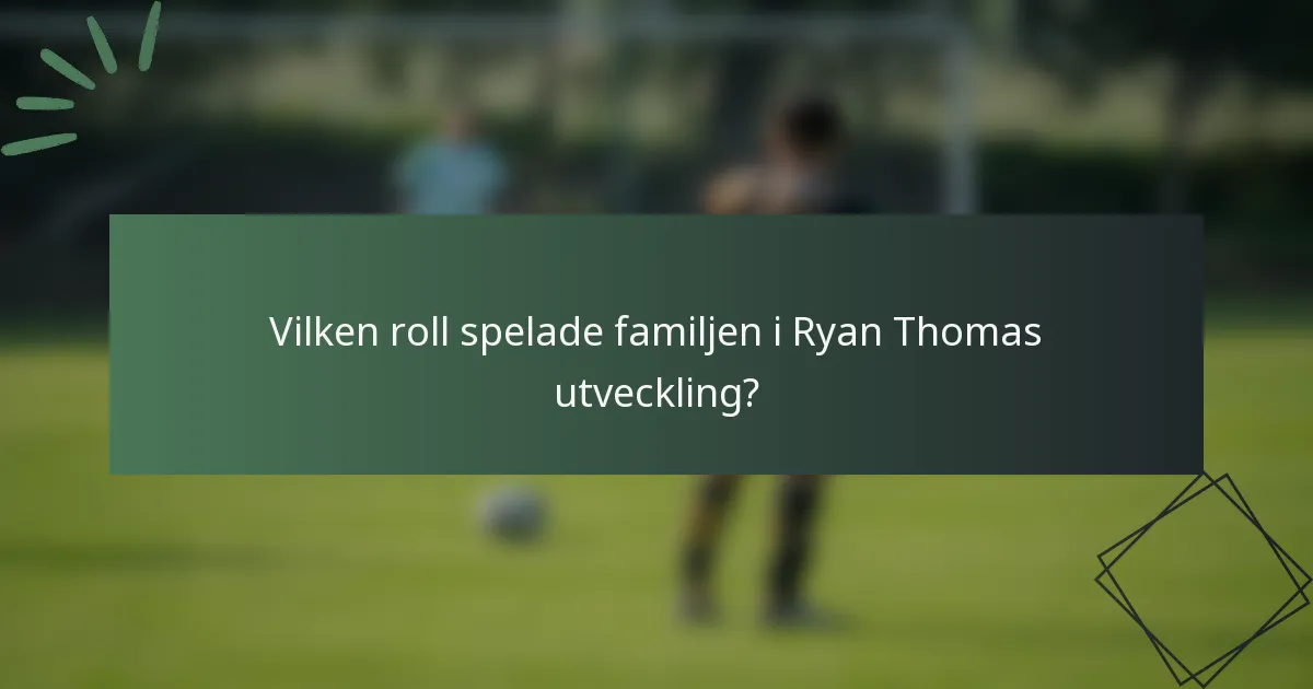 Vilken roll spelade familjen i Ryan Thomas utveckling?
